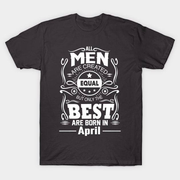 All Men Are Created Equal The Best Are Born In April T-Shirt by vnsharetech